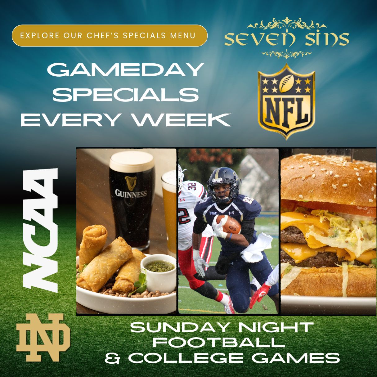 GAMEDAY SPECIALS EVERY WEEK. NFL. NCAA. SUNDAY NIGHT FOOTBALL & COLLEGE GAMES