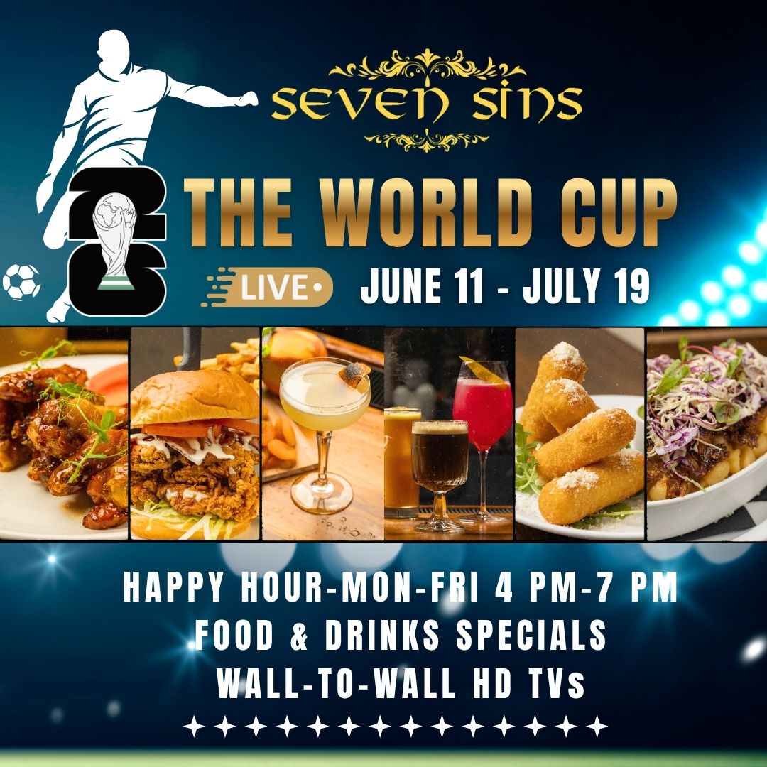 Seven Sins World Cup live June 11–July 19 with food, drink specials, and happy hour 4-7pm Mon-Fri.